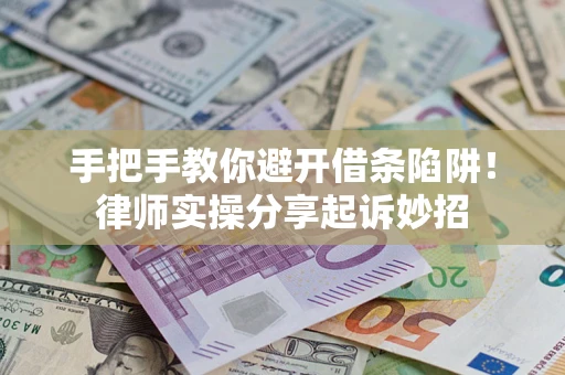 武汉手把手教你避开借条陷阱!律师实操分享起诉妙招 武汉手把手教你避开借条陷阱!律师实操分享起诉妙招